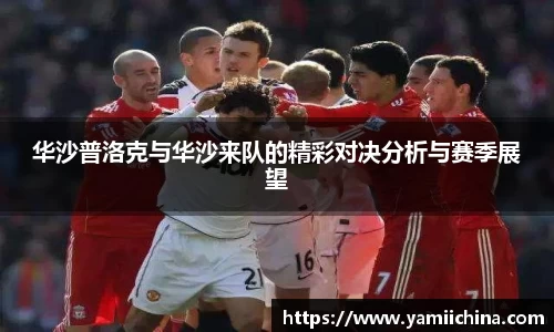 华沙普洛克与华沙来队的精彩对决分析与赛季展望